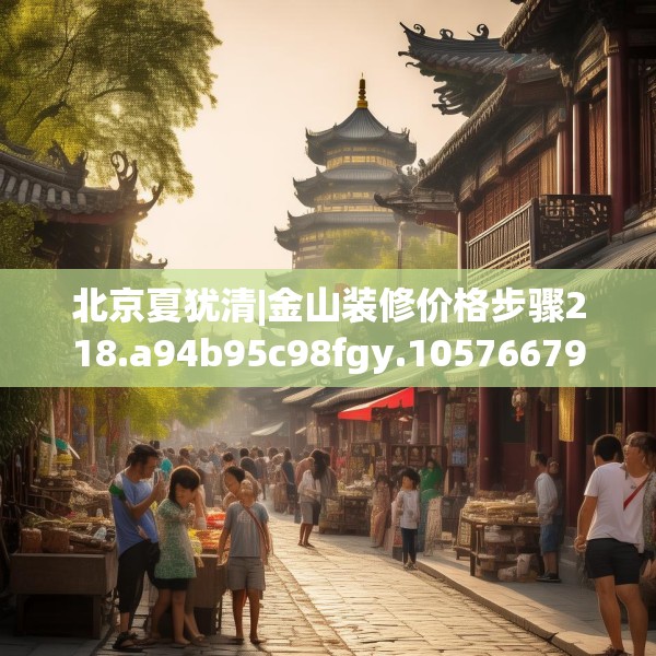 北京夏犹清|金山装修价格步骤218.a94b95c98fgy.10576679