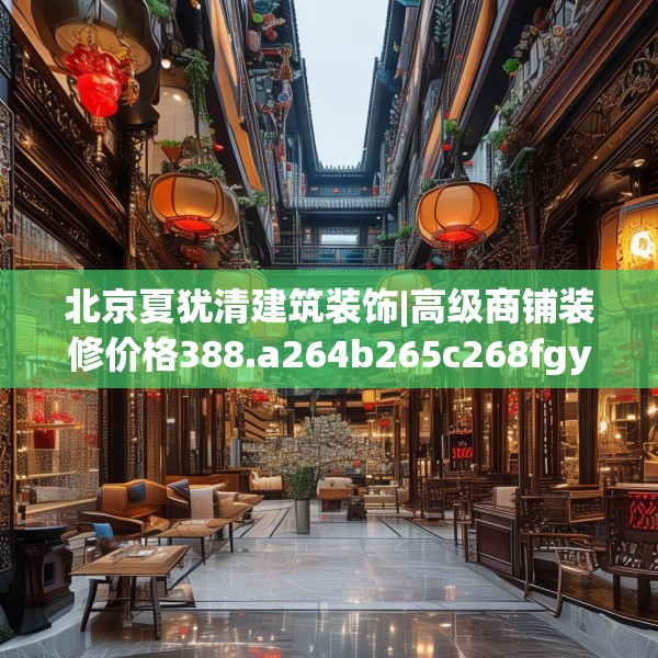 北京夏犹清建筑装饰|高级商铺装修价格388.a264b265c268fgy.275sdA