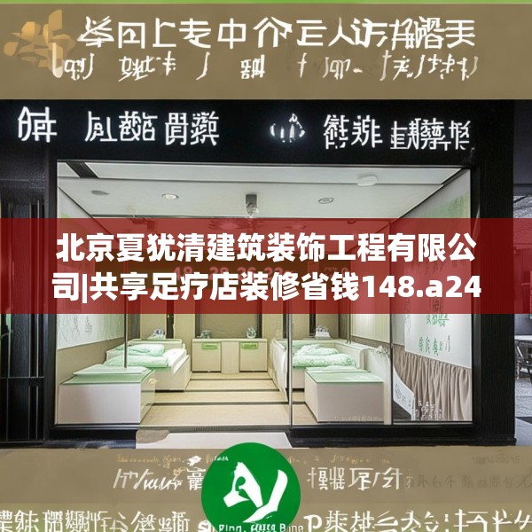 北京夏犹清建筑装饰工程有限公司|共享足疗店装修省钱148.a24b25c28fgy.35htyj