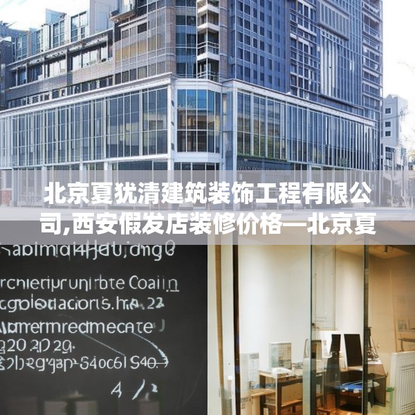 北京夏犹清建筑装饰工程有限公司,西安假发店装修价格—北京夏犹清建筑装饰工程有限公司142.a18b19c22fgy.29dewqe