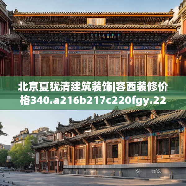 北京夏犹清建筑装饰|容西装修价格340.a216b217c220fgy.227dewqe