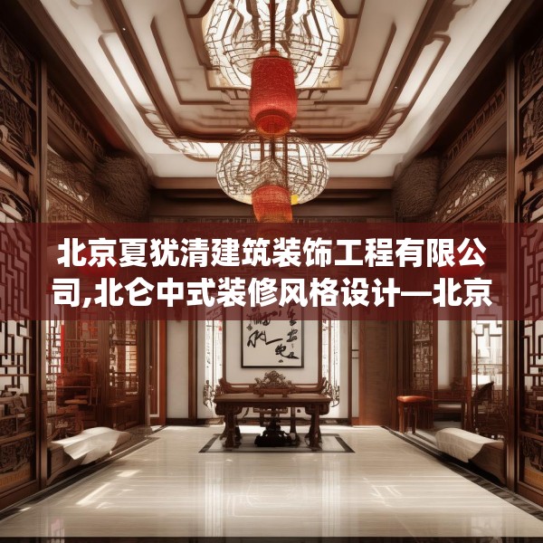 北京夏犹清建筑装饰工程有限公司,北仑中式装修风格设计—北京夏犹清建筑装饰工程有限公司216.a92b93c96fgy.103nbn