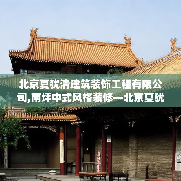 北京夏犹清建筑装饰工程有限公司,南坪中式风格装修—北京夏犹清建筑装饰工程有限公司582.a458b459c462fgy.469dsfds