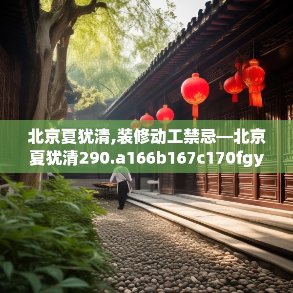 北京夏犹清,装修动工禁忌—北京夏犹清290.a166b167c170fgy.17776675
