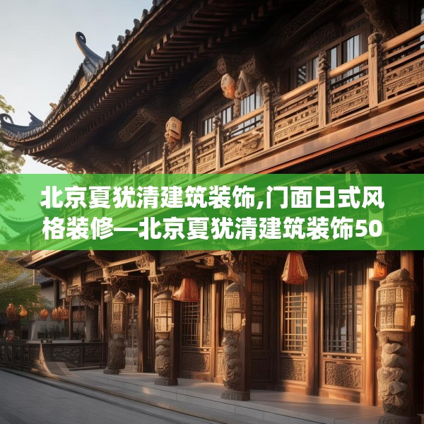 北京夏犹清建筑装饰,门面日式风格装修—北京夏犹清建筑装饰507.a383b384c387fgy.394uyk