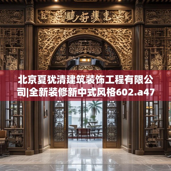 北京夏犹清建筑装饰工程有限公司|全新装修新中式风格602.a478b479c482fgy.489wew