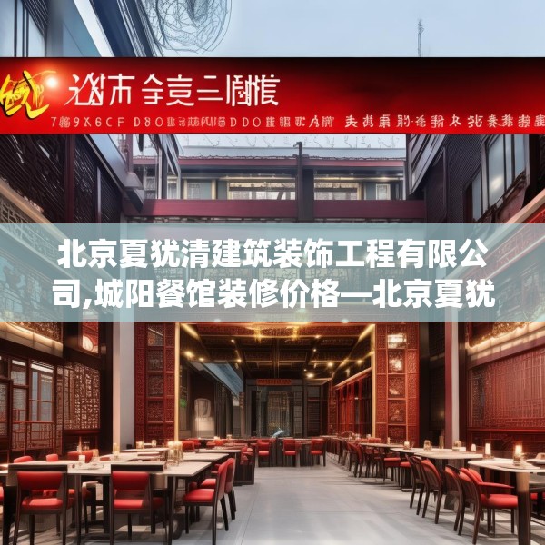 北京夏犹清建筑装饰工程有限公司,城阳餐馆装修价格—北京夏犹清建筑装饰工程有限公司428.a304b305c308fgy.315xczxv