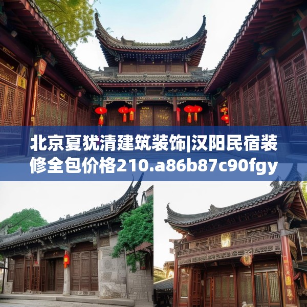 北京夏犹清建筑装饰|汉阳民宿装修全包价格210.a86b87c90fgy.97lkjl