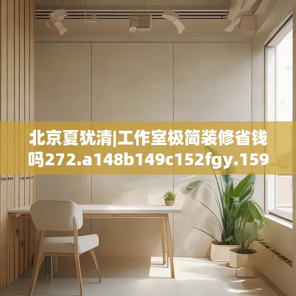 北京夏犹清|工作室极简装修省钱吗272.a148b149c152fgy.15976676