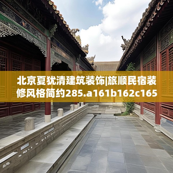 北京夏犹清建筑装饰|旅顺民宿装修风格简约285.a161b162c165fgy.172fhsg