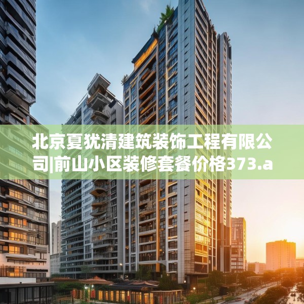 北京夏犹清建筑装饰工程有限公司|前山小区装修套餐价格373.a249b250c253fgy.260poiy