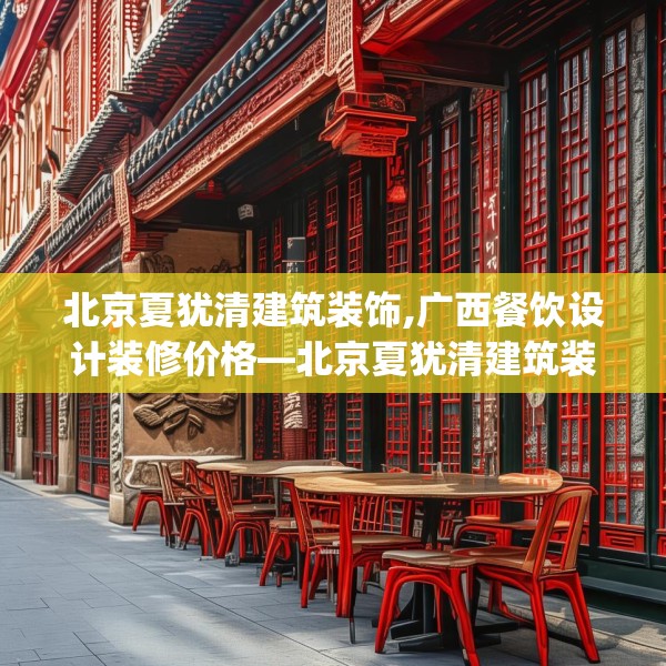 北京夏犹清建筑装饰,广西餐饮设计装修价格—北京夏犹清建筑装饰420.a296b297c300fgy.307dsfds
