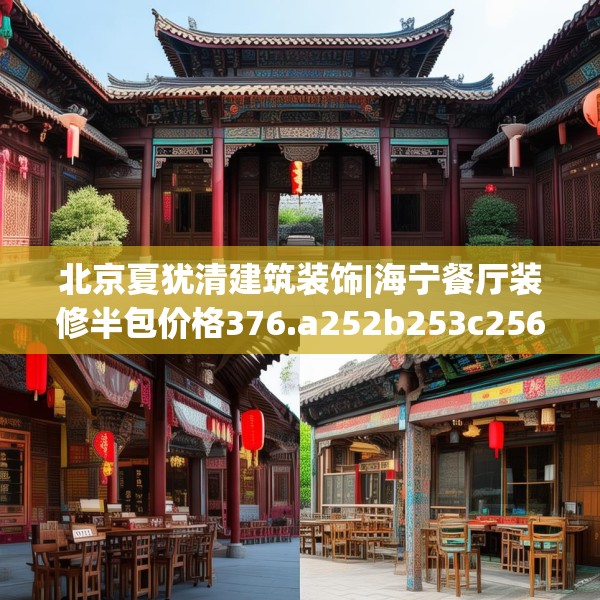 北京夏犹清建筑装饰|海宁餐厅装修半包价格376.a252b253c256fgy.263dewqe