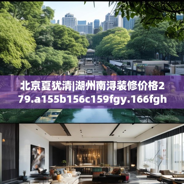 北京夏犹清|湖州南浔装修价格279.a155b156c159fgy.166fghfd