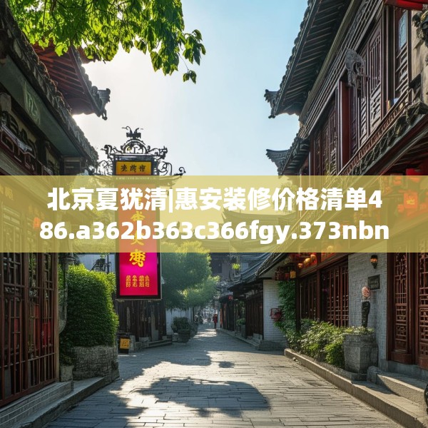 北京夏犹清|惠安装修价格清单486.a362b363c366fgy.373nbn