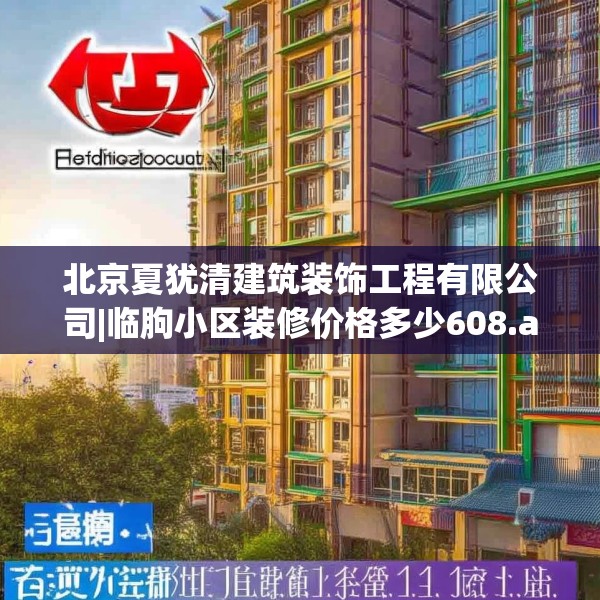 北京夏犹清建筑装饰工程有限公司|临朐小区装修价格多少608.a484b485c488fgy.495xczxv