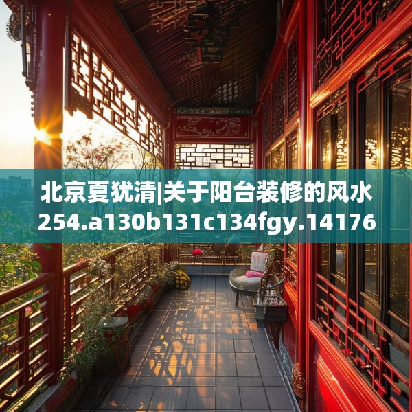 北京夏犹清|关于阳台装修的风水254.a130b131c134fgy.14176677