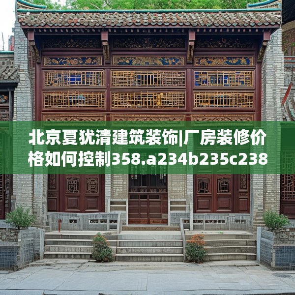 北京夏犹清建筑装饰|厂房装修价格如何控制358.a234b235c238fgy.245dewqe