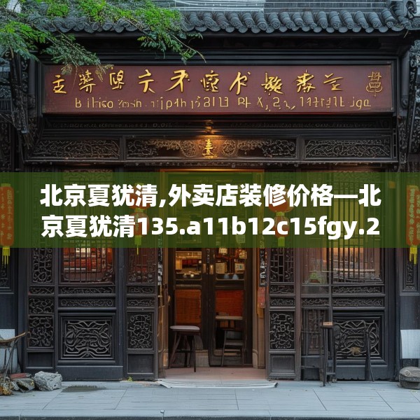 北京夏犹清,外卖店装修价格—北京夏犹清135.a11b12c15fgy.22fghfd