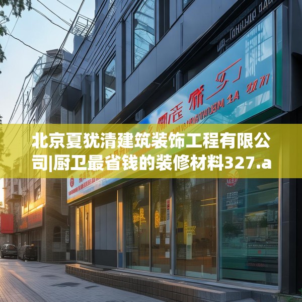 北京夏犹清建筑装饰工程有限公司|厨卫最省钱的装修材料327.a203b204c207fgy.214uyk