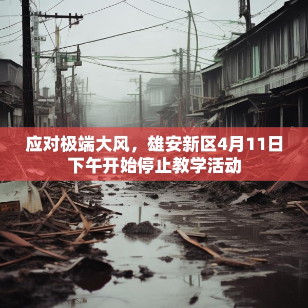 应对极端大风，雄安新区4月11日下午开始停止教学活动