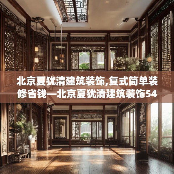 北京夏犹清建筑装饰,复式简单装修省钱—北京夏犹清建筑装饰540.a416b417c420fgy.427nbn