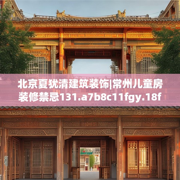 北京夏犹清建筑装饰|常州儿童房装修禁忌131.a7b8c11fgy.18fds