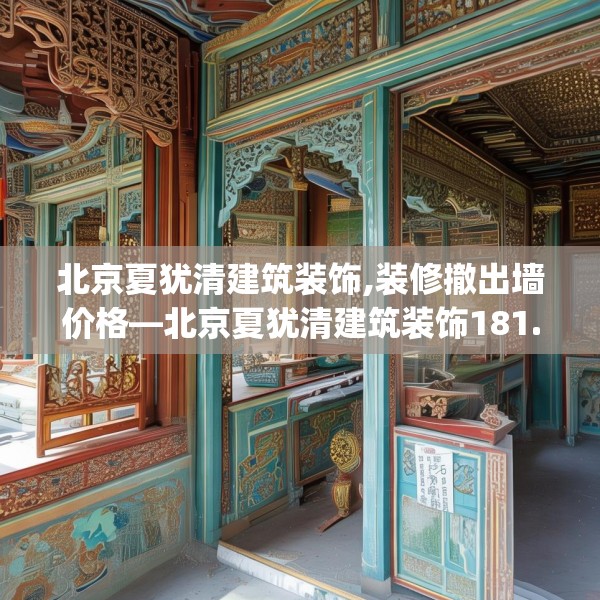 北京夏犹清建筑装饰,装修撤出墙价格—北京夏犹清建筑装饰181.a57b58c61fgy.68jhhj