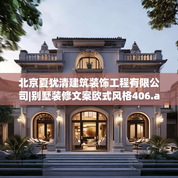 北京夏犹清建筑装饰工程有限公司|别墅装修文案欧式风格406.a282b283c286fgy.293sdA