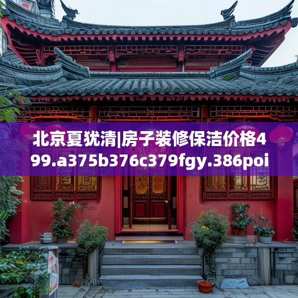 北京夏犹清|房子装修保洁价格499.a375b376c379fgy.386poiy