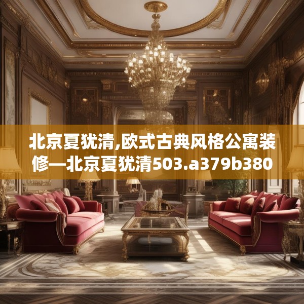 北京夏犹清,欧式古典风格公寓装修—北京夏犹清503.a379b380c383fgy.390bnbn