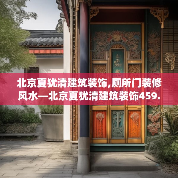 北京夏犹清建筑装饰,厕所门装修风水—北京夏犹清建筑装饰459.a335b336c339fgy.346fghfd