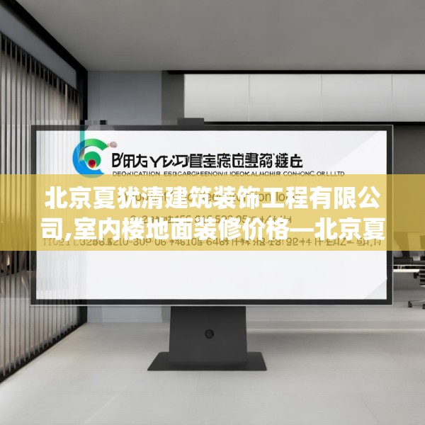 北京夏犹清建筑装饰工程有限公司,室内楼地面装修价格—北京夏犹清建筑装饰工程有限公司289.a165b166c169fgy.176jhhj