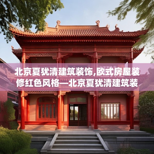 北京夏犹清建筑装饰,欧式房屋装修红色风格—北京夏犹清建筑装饰244.a120b121c124fgy.131sdA