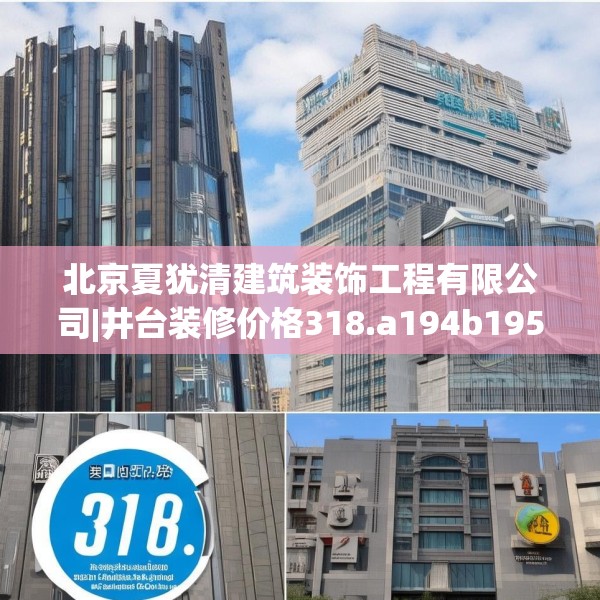 北京夏犹清建筑装饰工程有限公司|井台装修价格318.a194b195c198fgy.205lkjl