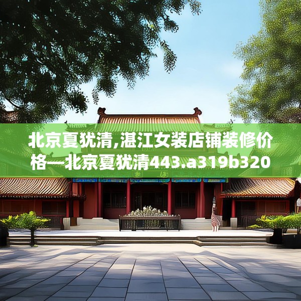 北京夏犹清,湛江女装店铺装修价格—北京夏犹清443.a319b320c323fgy.330cvcx