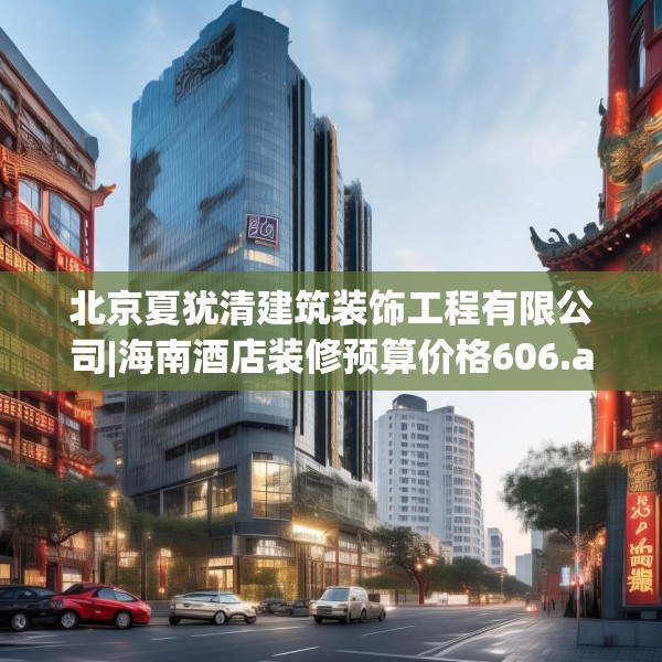 北京夏犹清建筑装饰工程有限公司|海南酒店装修预算价格606.a482b483c486fgy.493lkjl