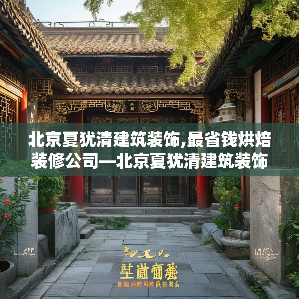 北京夏犹清建筑装饰,最省钱烘焙装修公司—北京夏犹清建筑装饰576.a452b453c456fgy.463nbn