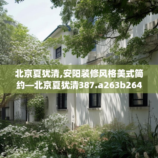 北京夏犹清,安阳装修风格美式简约—北京夏犹清387.a263b264c267fgy.274fghfd
