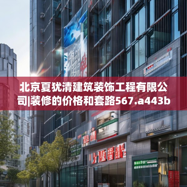 北京夏犹清建筑装饰工程有限公司|装修的价格和套路567.a443b444c447fgy.454fghfd