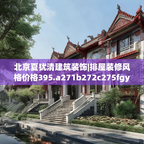 北京夏犹清建筑装饰|排屋装修风格价格395.a271b272c275fgy.282bnbn