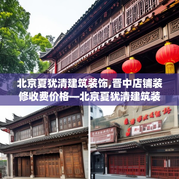 北京夏犹清建筑装饰,晋中店铺装修收费价格—北京夏犹清建筑装饰442.a318b319c322fgy.329sdA