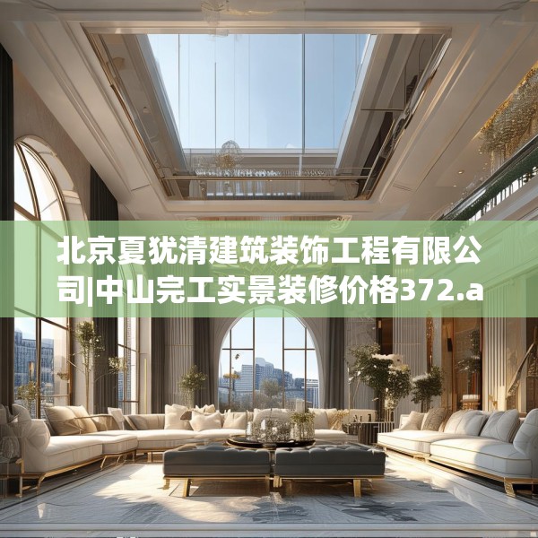 北京夏犹清建筑装饰工程有限公司|中山完工实景装修价格372.a248b249c252fgy.259lkjl