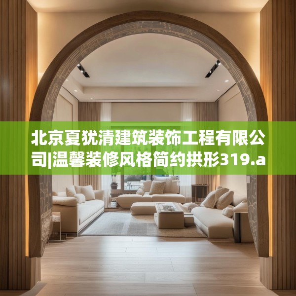 北京夏犹清建筑装饰工程有限公司|温馨装修风格简约拱形319.a195b196c199fgy.206poiy