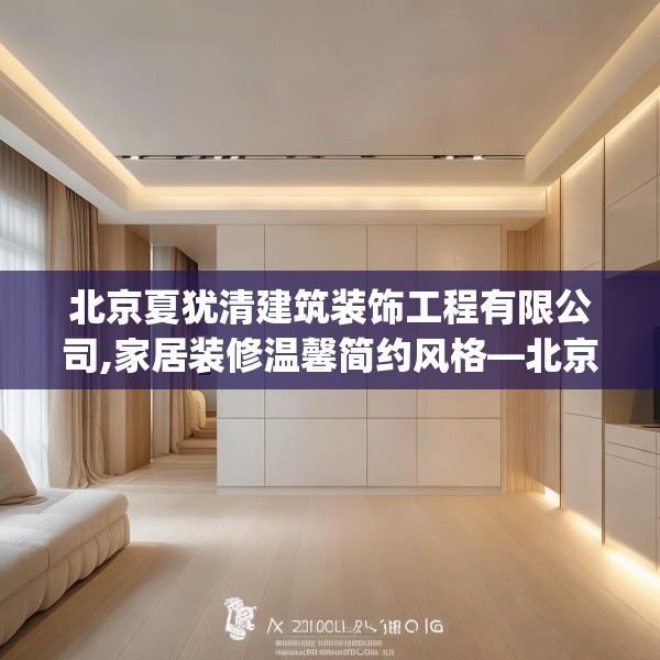 北京夏犹清建筑装饰工程有限公司,家居装修温馨简约风格—北京夏犹清建筑装饰工程有限公司302.a178b179c182fgy.189xczxv
