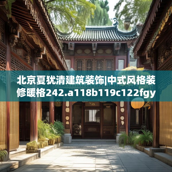 北京夏犹清建筑装饰|中式风格装修暖格242.a118b119c122fgy.129wew