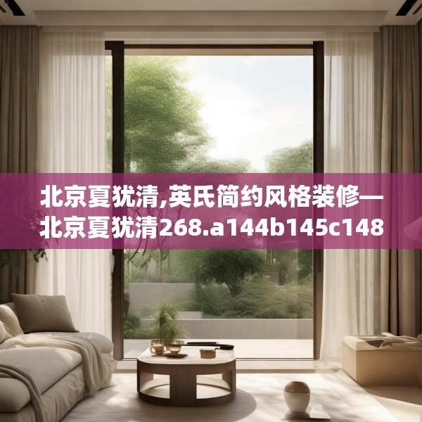 北京夏犹清,英氏简约风格装修—北京夏犹清268.a144b145c148fgy.155dewqe