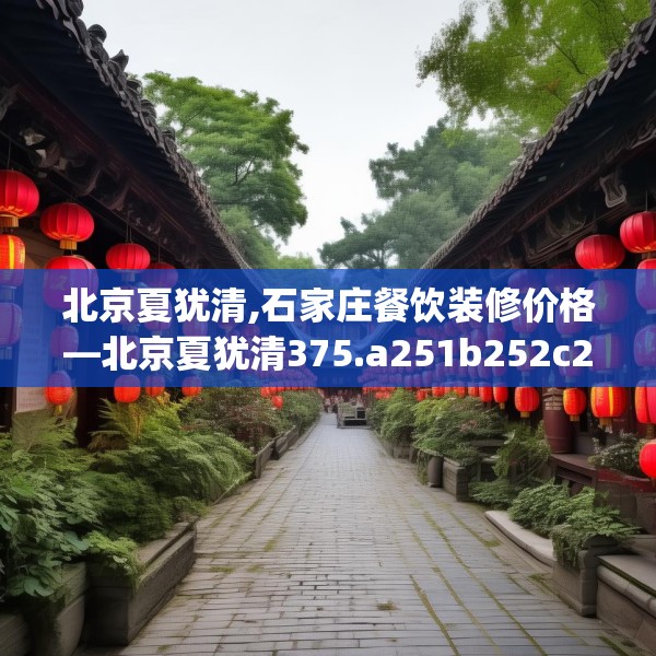 北京夏犹清,石家庄餐饮装修价格—北京夏犹清375.a251b252c255fgy.262fhsg