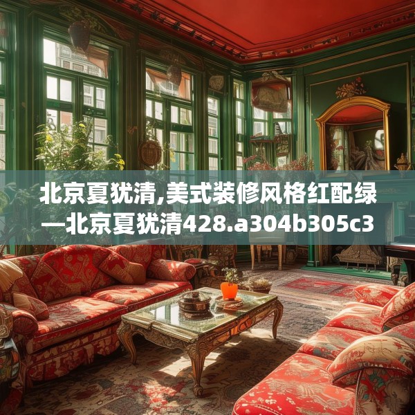 北京夏犹清,美式装修风格红配绿—北京夏犹清428.a304b305c308fgy.315xczxv