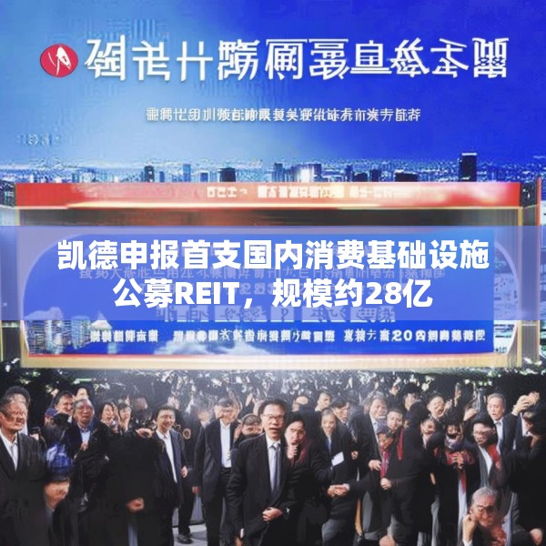 凯德申报首支国内消费基础设施公募REIT，规模约28亿